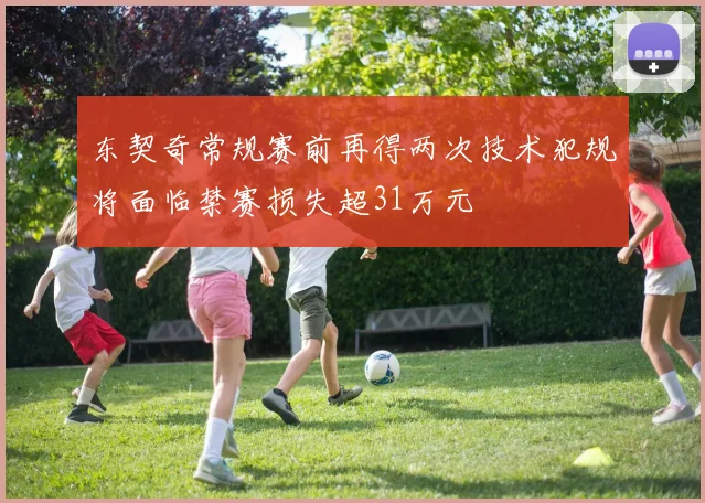 东契奇常规赛前再得两次技术犯规将面临禁赛损失超31万元